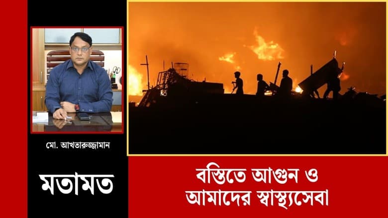 বস্তিতে আগুন ও আমাদের স্বাস্থ্যসেবা